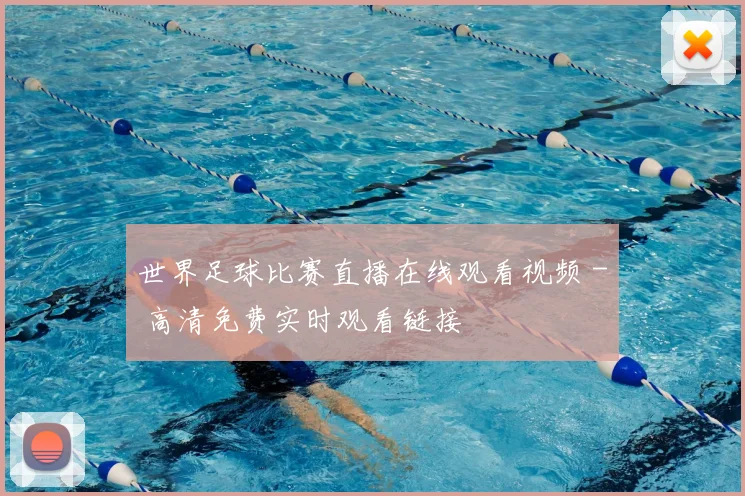 世界足球比赛直播在线观看视频 - 高清免费实时观看链接