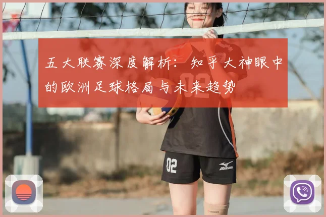 五大联赛深度解析:知乎大神眼中的欧洲足球格局与未来趋势