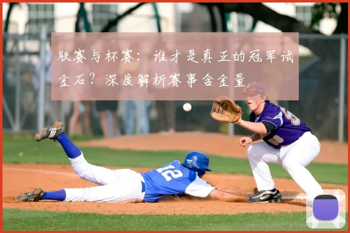联赛与杯赛:谁才是真正的冠军试金石?深度解析赛事含金量