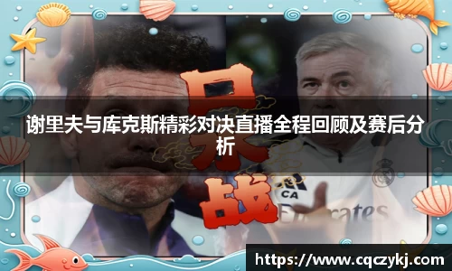 谢里夫与库克斯精彩对决直播全程回顾及赛后分析